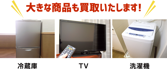 冷蔵庫・TV・洗濯機 大きな商品も買取いたします！